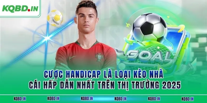 Cược handicap là loại  kèo nhà cái hấp dẫn nhất trên thị trường 2025