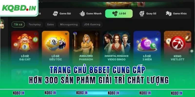 Trang chủ 86BET cung cấp hơn 300 sản phẩm giải trí chất lượng